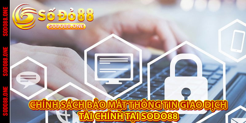 Chính sách bảo mật thông tin giao dịch tài chính tại Sodo88 