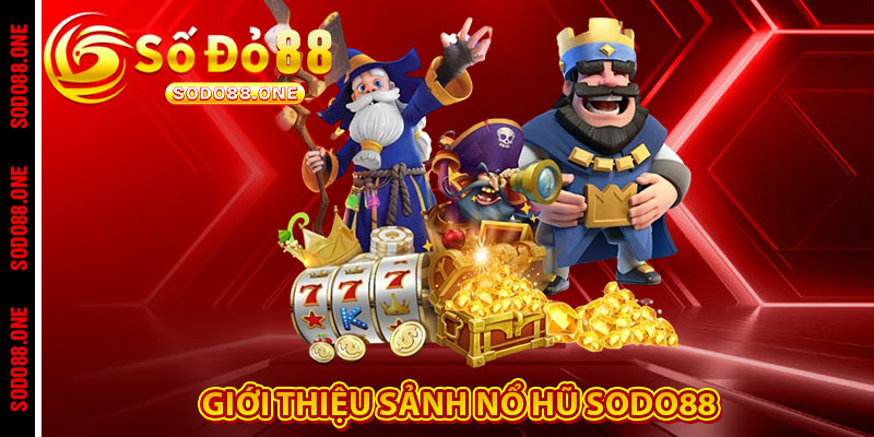 Giới thiệu sảnh Nổ Hũ Sodo88 