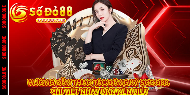 Hướng dẫn thao tác đăng ký Sodo88 chi tiết nhất bạn nên biết 