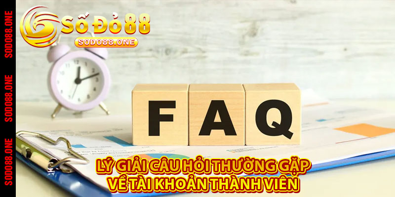 Lý giải câu hỏi thường gặp về tài khoản thành viên 