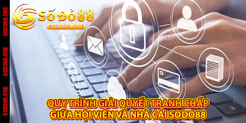 Quy trình giải quyết tranh chấp giữa hội viên và nhà cái Sodo88 
