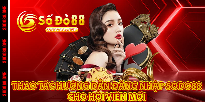 Thao tác hướng dẫn đăng nhập Sodo88 cho hội viên mới 