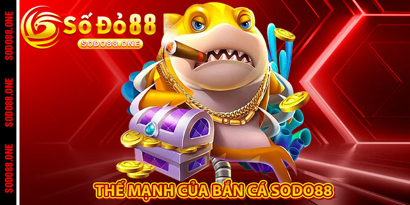 Thế mạnh của Bắn Cá Sodo88 
